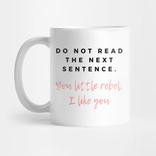 Do not read the next line, you little rebel, I like you. Mug